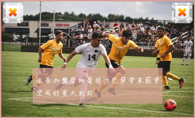 法蒂加盟摩纳哥将为巴萨带来薪资空间的重大利好