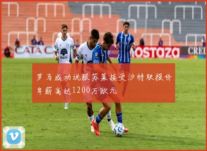 罗马成功说服苏莱接受沙特联报价年薪高达1200万欧元