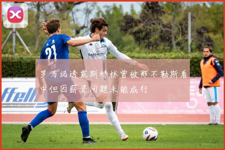 罗马诺透露斯特林曾被那不勒斯看中但因薪资问题未能成行